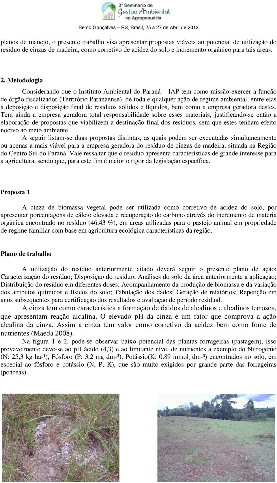 Metodologia Considerando que o Instituto Ambiental do Paraná IAP tem como missão exercer a função de órgão fiscalizador (Território Paranaense), de toda e qualquer ação de regime ambiental, entre