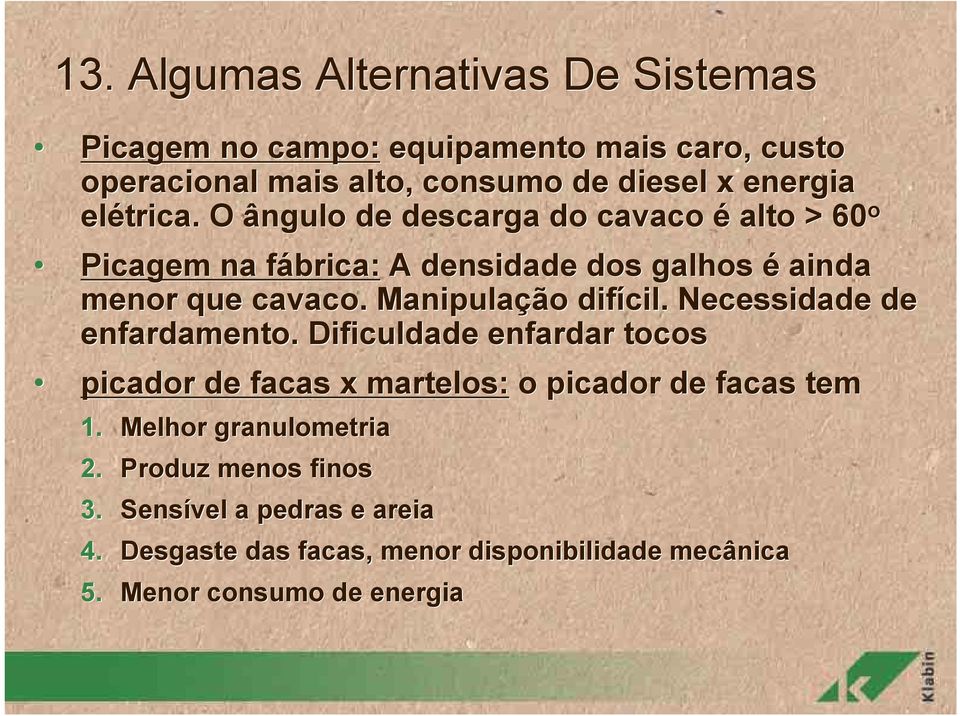 Manipulação difícil. Necessidade de enfardamento. Dificuldade enfardar tocos picador de facas x martelos: o picador de facas tem 1.