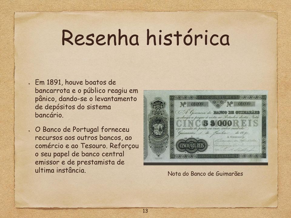 O Banco de Portugal forneceu recursos aos outros bancos, ao comércio e ao Tesouro.