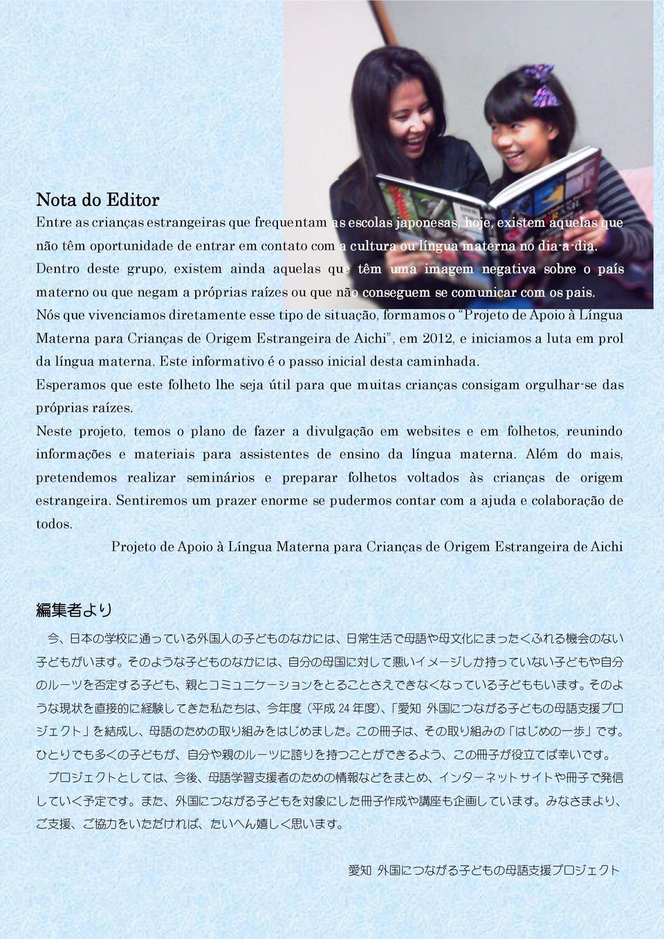 Nós que vivenciamos diretamente esse tipo de situação, formamos o Projeto de Apoio à Língua Materna para Crianças de Origem Estrangeira de Aichi, em 2012, e iniciamos a luta em prol da língua materna.