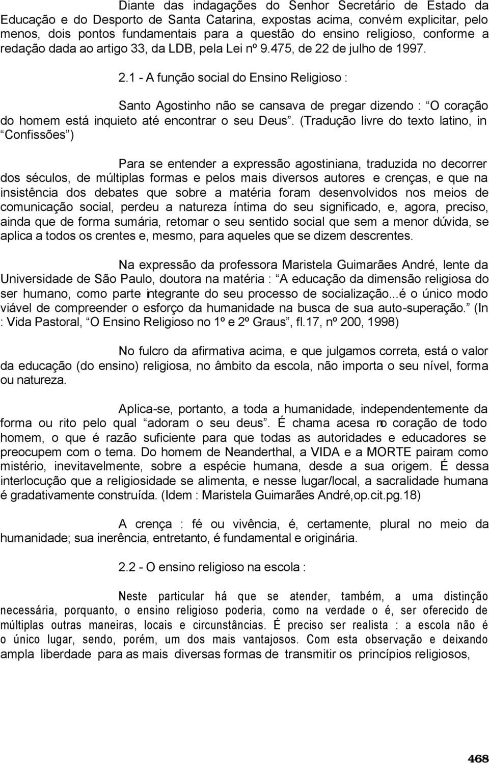 de julho de 1997. 2.1 - A função social do Ensino Religioso : Santo Agostinho não se cansava de pregar dizendo : O coração do homem está inquieto até encontrar o seu Deus.