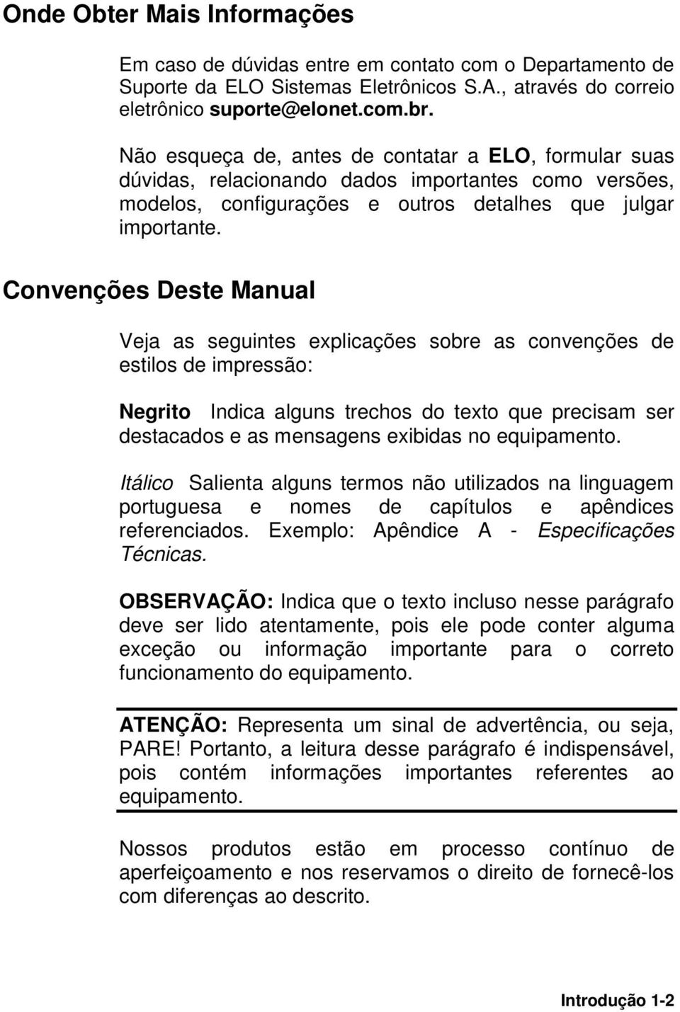 Convenções Deste Manual Veja as seguintes explicações sobre as convenções de estilos de impressão: Negrito Indica alguns trechos do texto que precisam ser destacados e as mensagens exibidas no