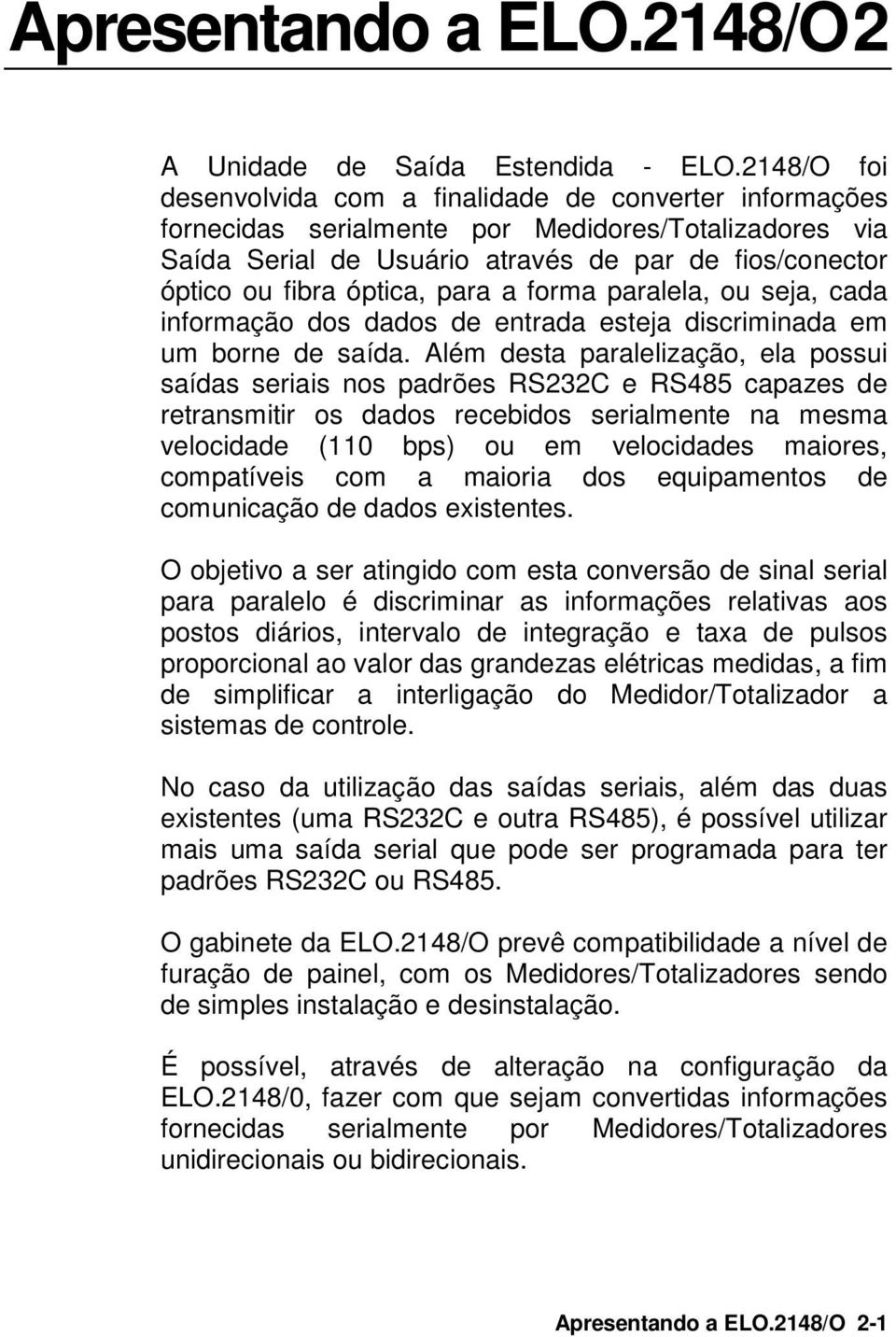 óptica, para a forma paralela, ou seja, cada informação dos dados de entrada esteja discriminada em um borne de saída.