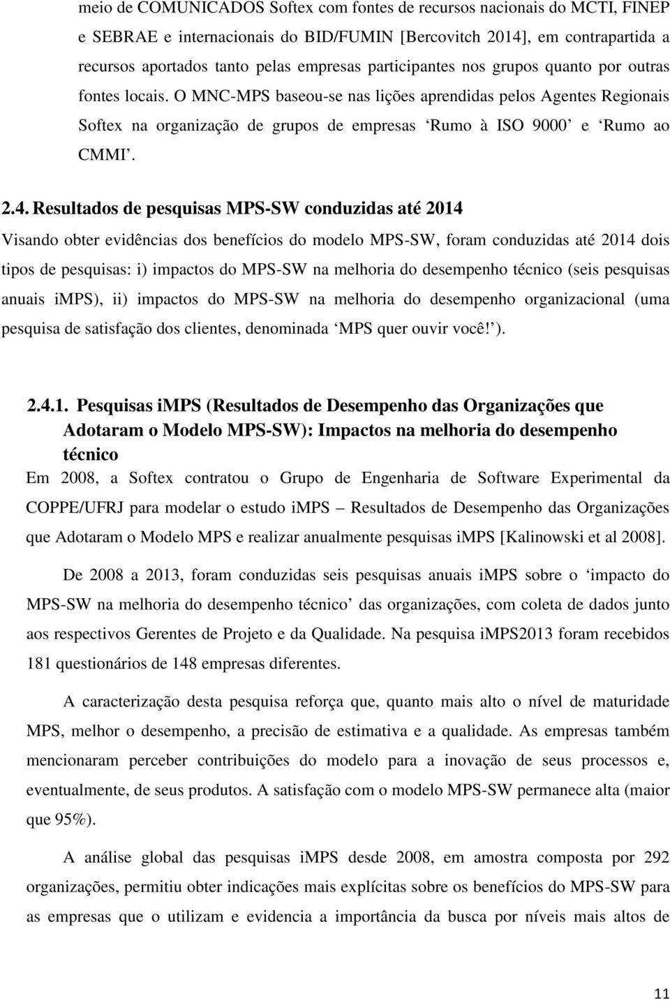 2.4. Resultados de pesquisas MPS-SW conduzidas até 2014 Visando obter evidências dos benefícios do modelo MPS-SW, foram conduzidas até 2014 dois tipos de pesquisas: i) impactos do MPS-SW na melhoria