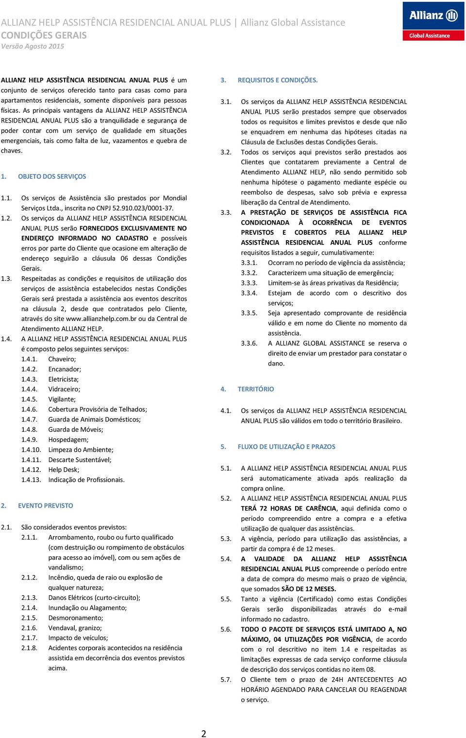 luz, vazamentos e quebra de chaves. 1. OBJETO DOS SERVIÇOS 1.1. Os serviços de Assistência são prestados por Mondial Serviços Ltda., inscrita no CNPJ 52.