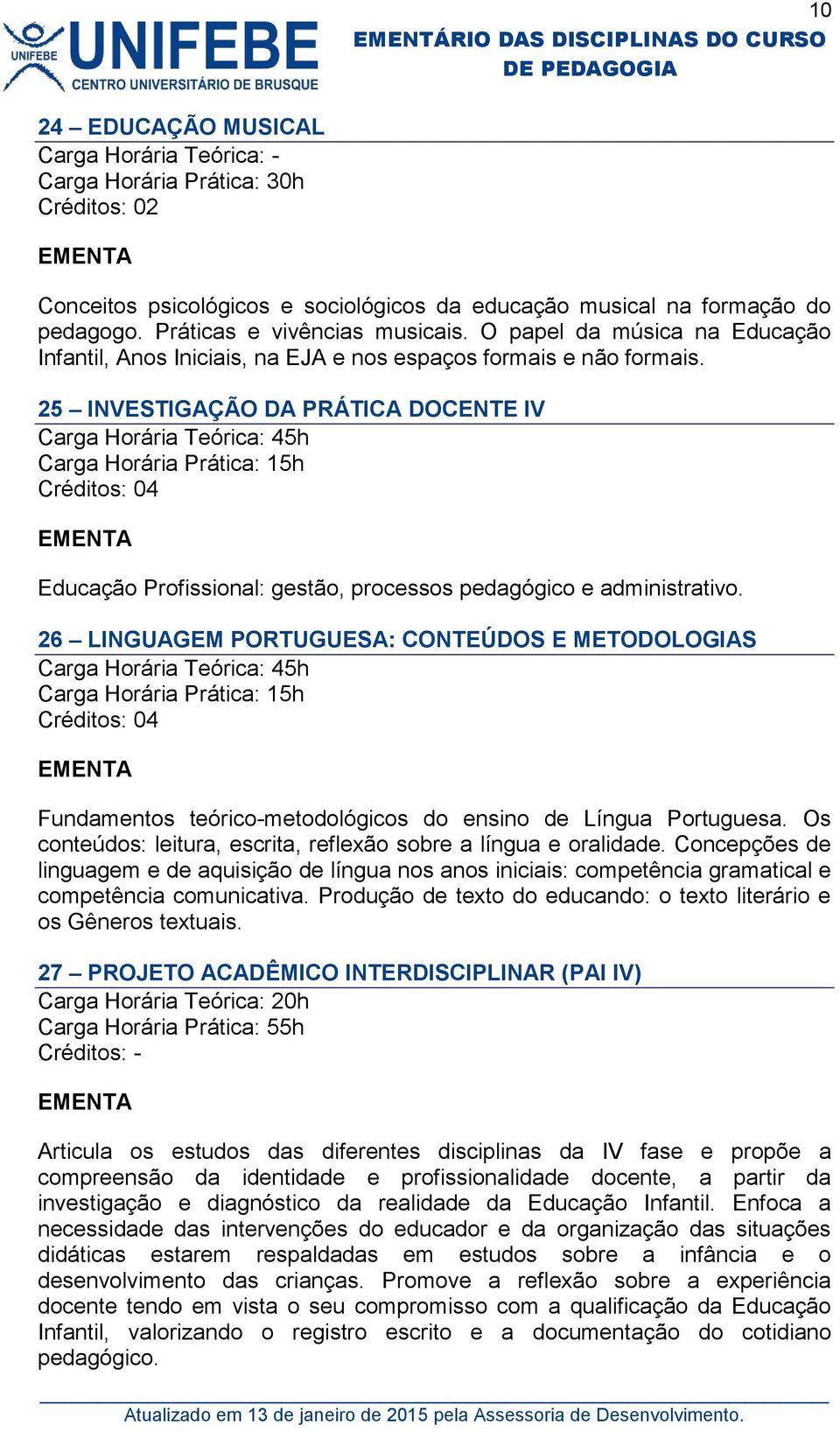 25 INVESTIGAÇÃO DA PRÁTICA DOCENTE IV Educação Profissional: gestão, processos pedagógico e administrativo.