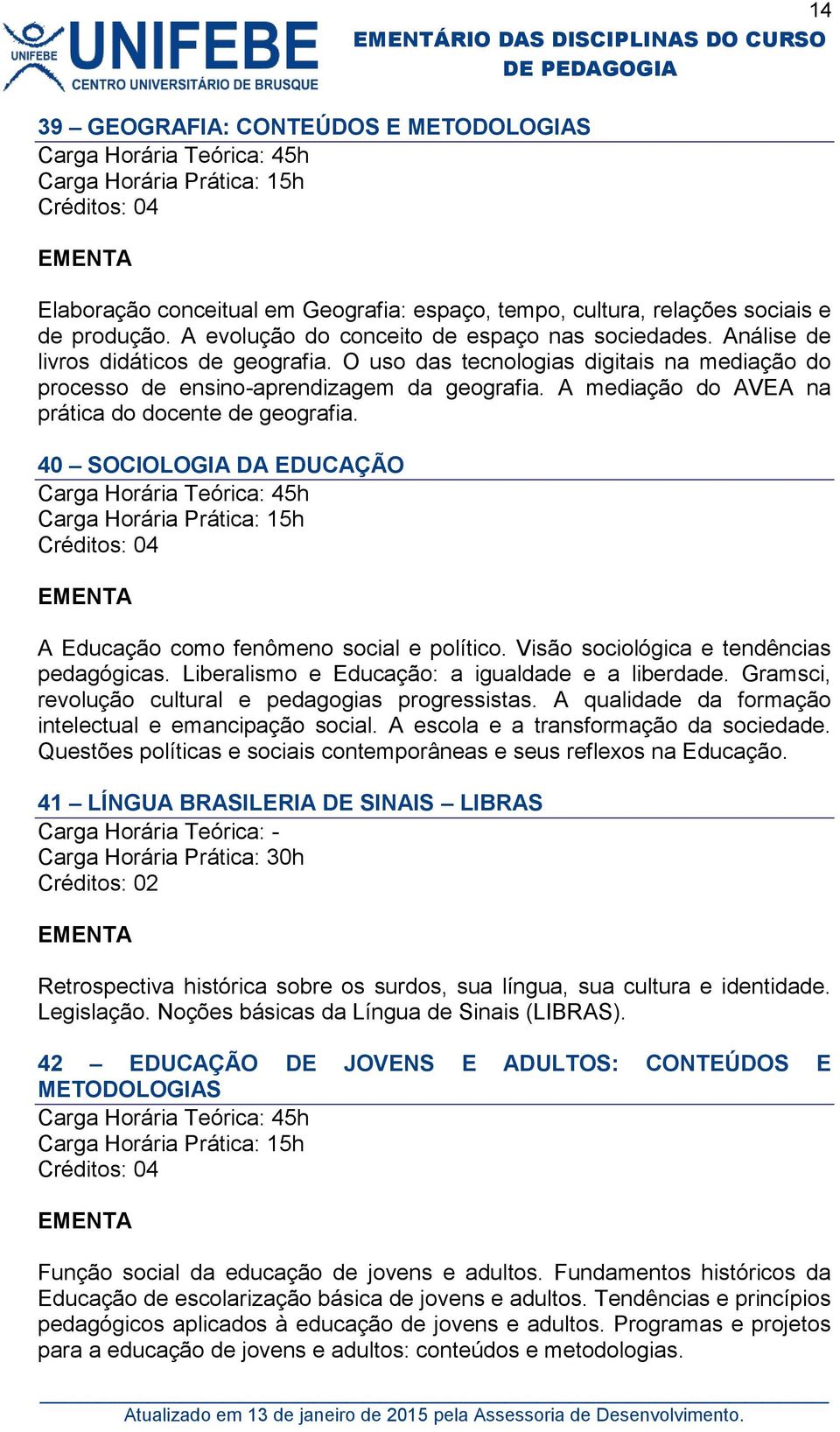 40 SOCIOLOGIA DA EDUCAÇÃO A Educação como fenômeno social e político. Visão sociológica e tendências pedagógicas. Liberalismo e Educação: a igualdade e a liberdade.