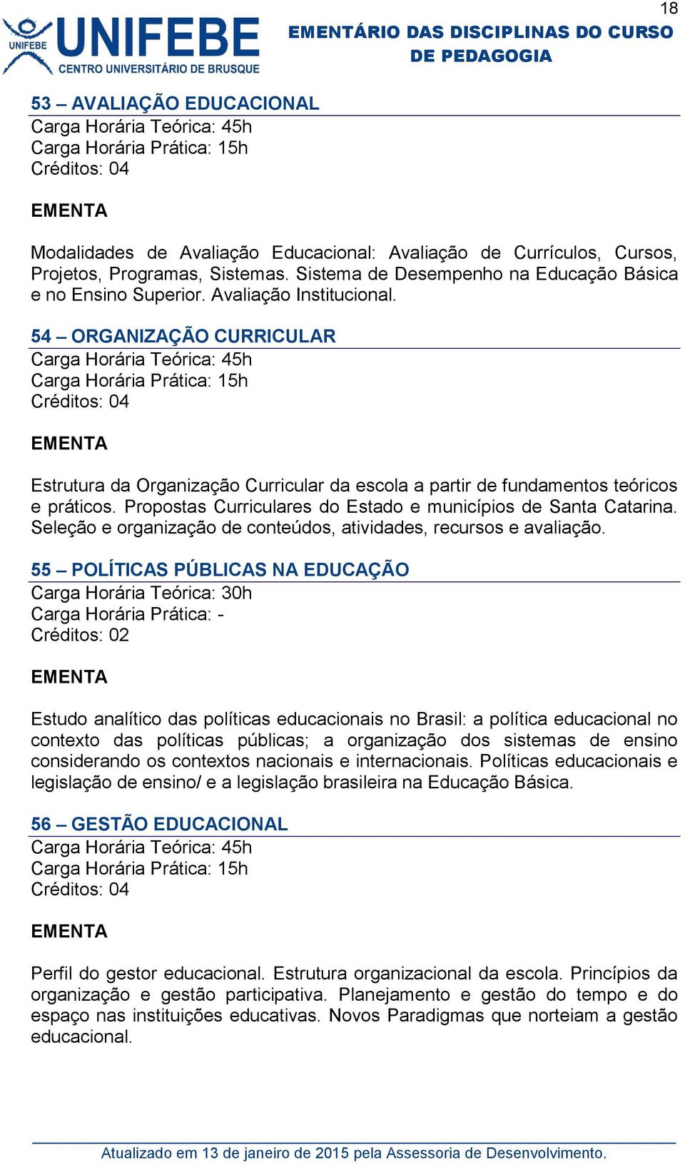 Propostas Curriculares do Estado e municípios de Santa Catarina. Seleção e organização de conteúdos, atividades, recursos e avaliação.
