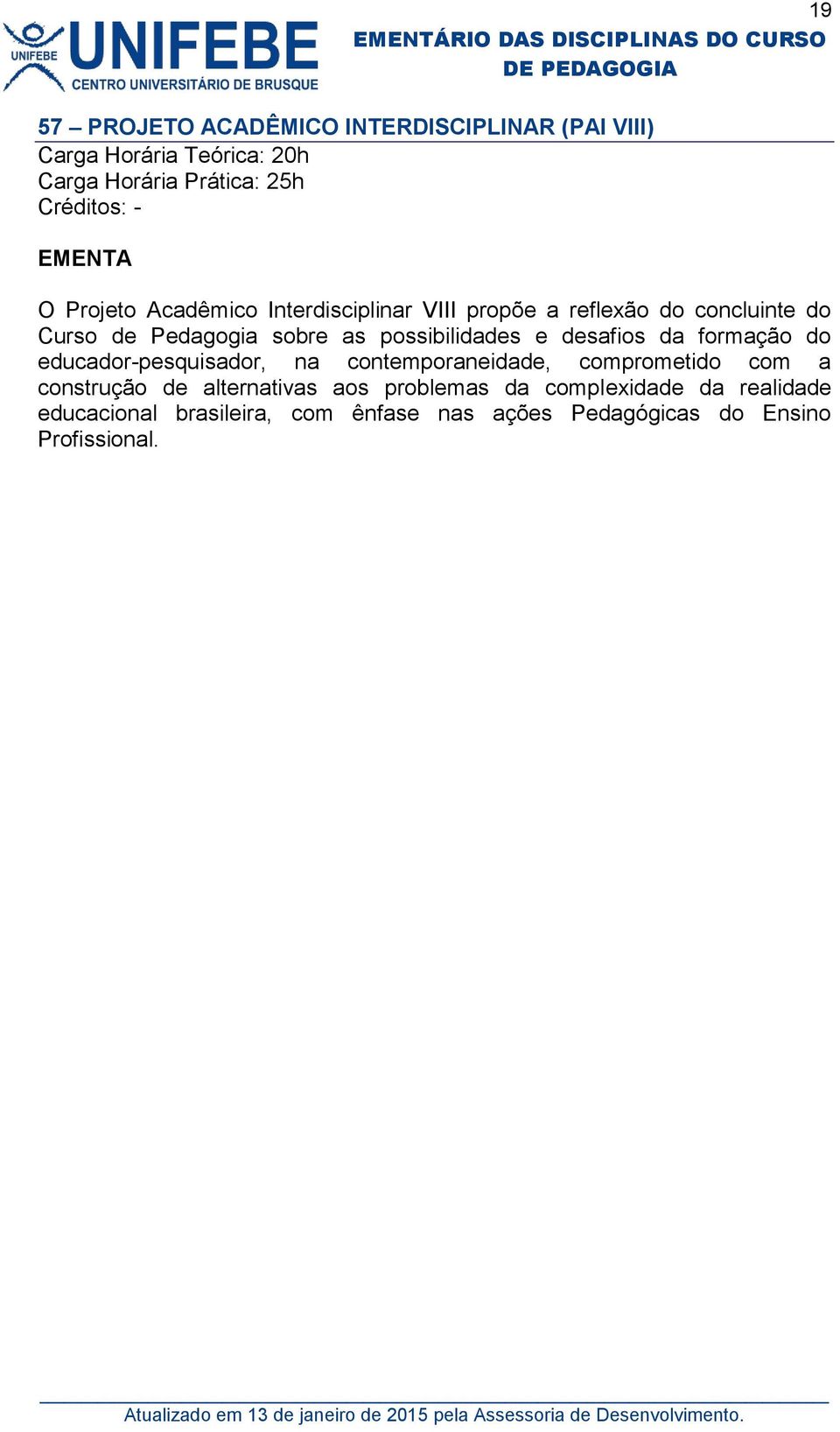 da formação do educador-pesquisador, na contemporaneidade, comprometido com a construção de alternativas aos