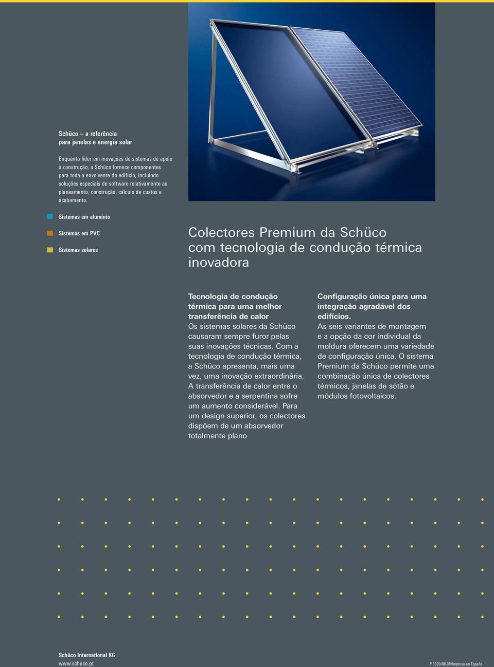 Sistemas em alumínio Sistemas em PVC Sistemas solares Colectores Premium da Schüco com tecnologia de condução térmica inovadora Tecnologia de condução térmica para uma melhor transferência de calor