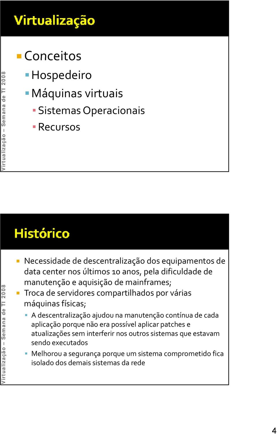 A descentralização ajudou na manutenção contínua de cada aplicação porque não era possível aplicar patches e atualizações sem interferir