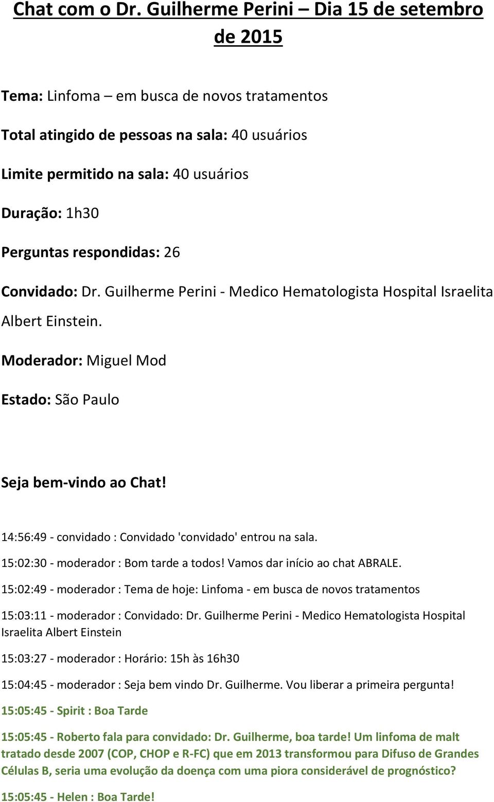 respondidas: 26 Convidado: Dr. Guilherme Perini - Medico Hematologista Hospital Israelita Albert Einstein. Moderador: Miguel Mod Estado: São Paulo Seja bem-vindo ao Chat!