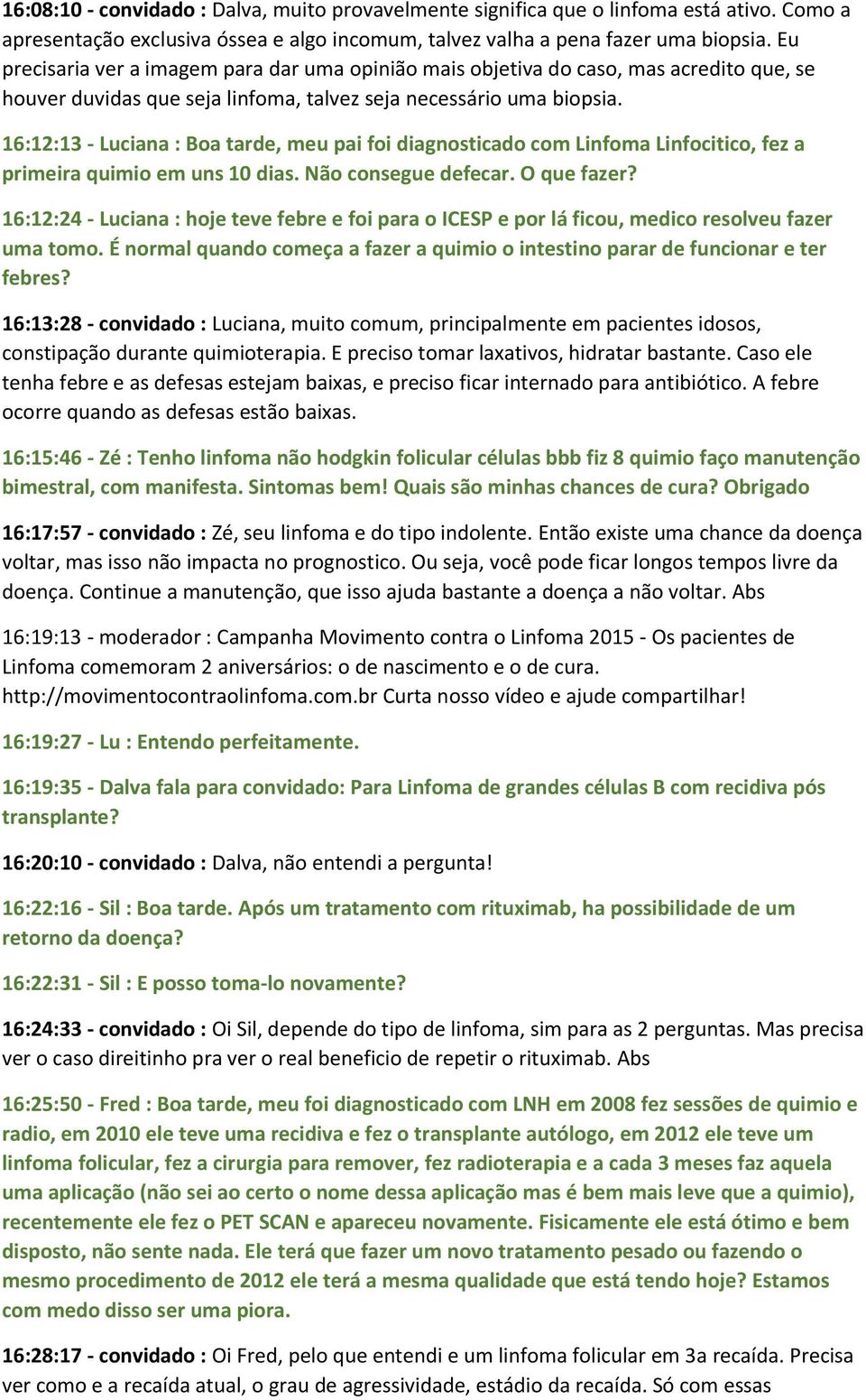 16:12:13 - Luciana : Boa tarde, meu pai foi diagnosticado com Linfoma Linfocitico, fez a primeira quimio em uns 10 dias. Não consegue defecar. O que fazer?