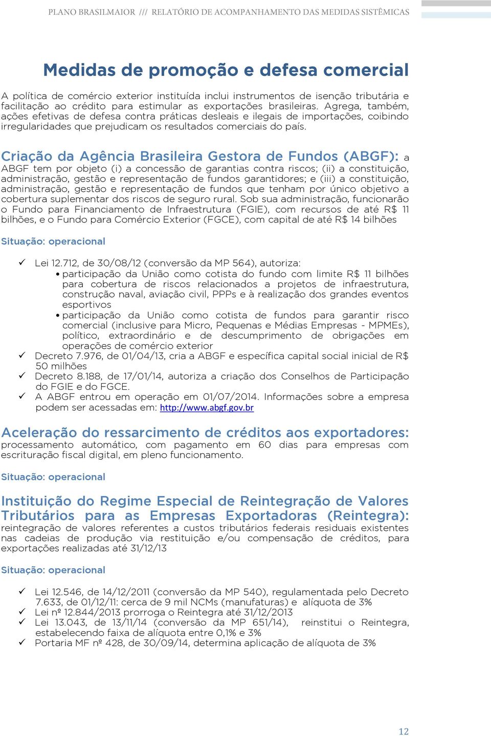 Criação da Agência Brasileira Gestora de Fundos (ABGF): a ABGF tem por objeto (i) a concessão de garantias contra riscos; (ii) a constituição, administração, gestão e representação de fundos