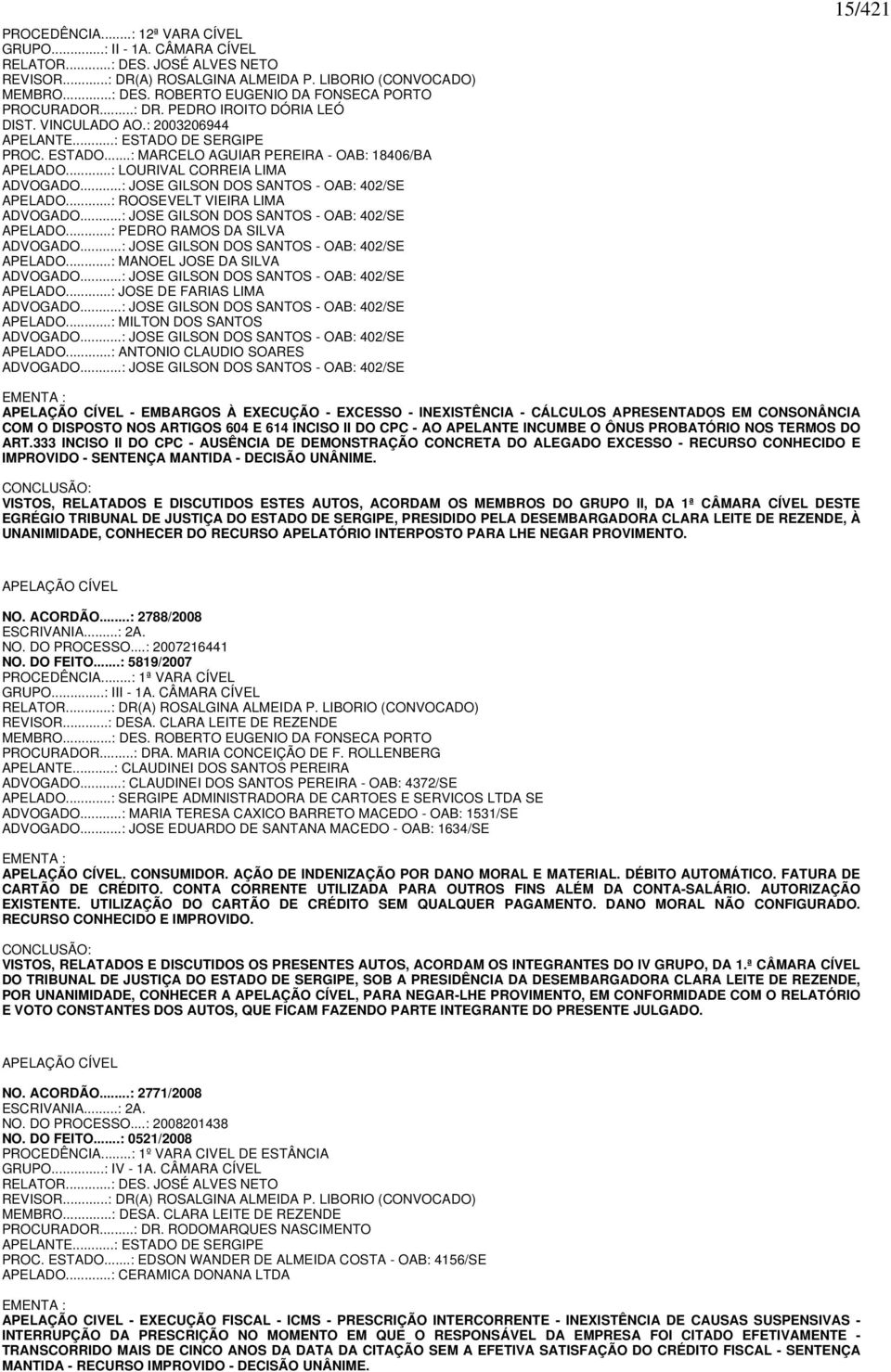 ..: JOSE GILSON DOS SANTOS - OAB: 402/SE APELADO...: ROOSEVELT VIEIRA LIMA ADVOGADO...: JOSE GILSON DOS SANTOS - OAB: 402/SE APELADO...: PEDRO RAMOS DA SILVA ADVOGADO.