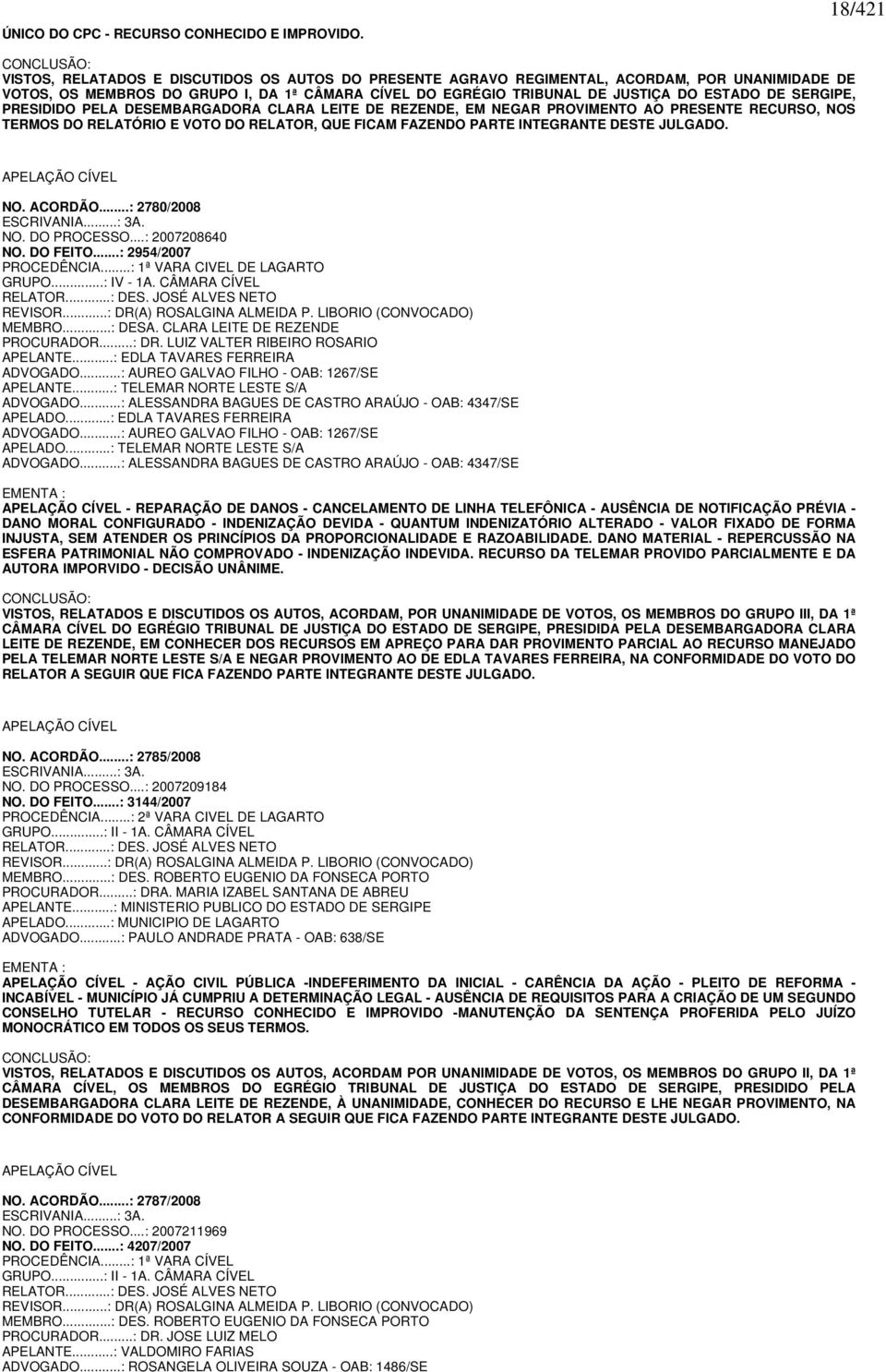 ESTADO DE SERGIPE, PRESIDIDO PELA DESEMBARGADORA CLARA LEITE DE REZENDE, EM NEGAR PROVIMENTO AO PRESENTE RECURSO, NOS TERMOS DO RELATÓRIO E VOTO DO RELATOR, QUE FICAM FAZENDO PARTE INTEGRANTE DESTE