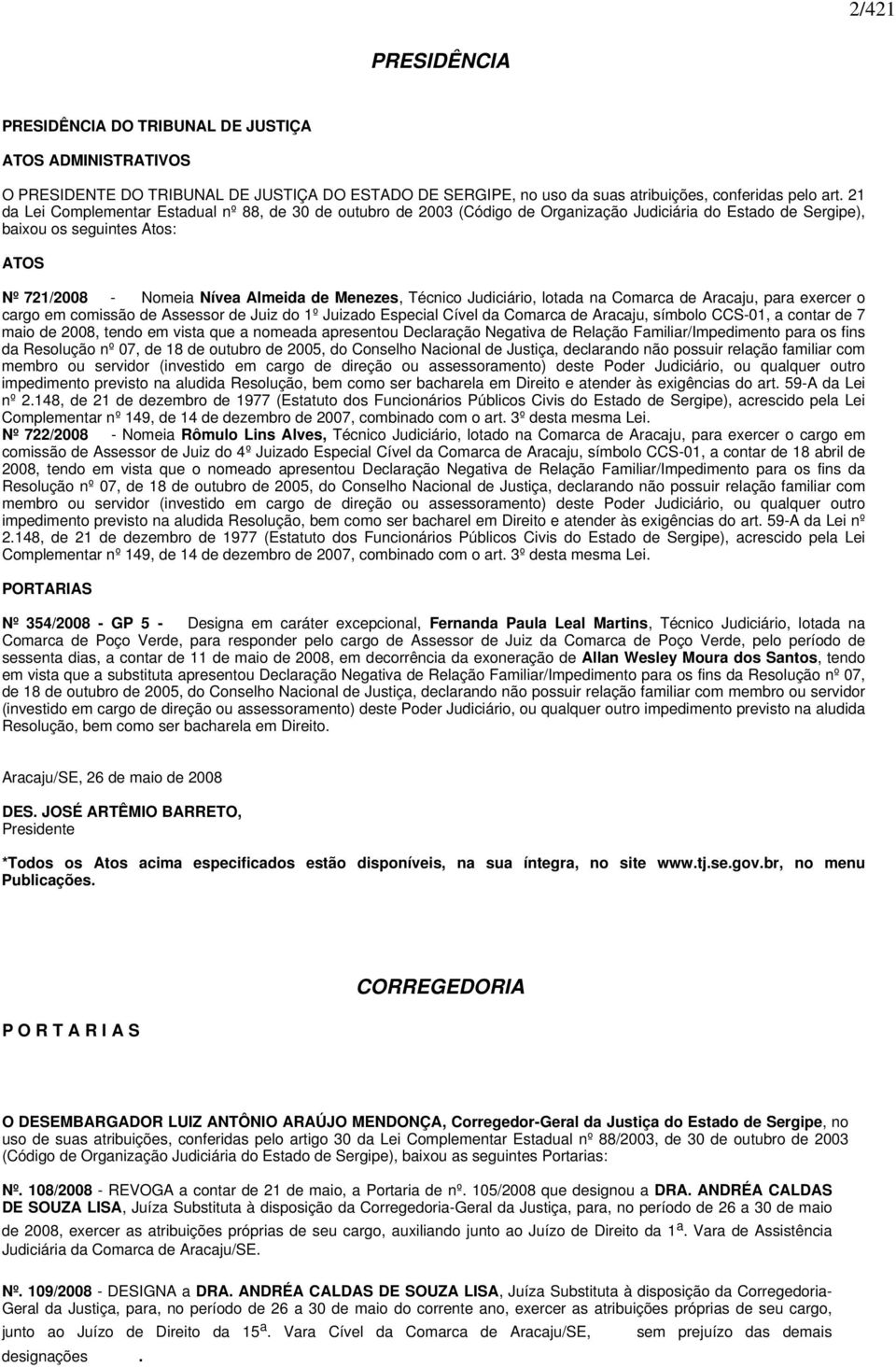 Técnico Judiciário, lotada na Comarca de Aracaju, para exercer o cargo em comissão de Assessor de Juiz do 1º Juizado Especial Cível da Comarca de Aracaju, símbolo CCS-01, a contar de 7 maio de 2008,