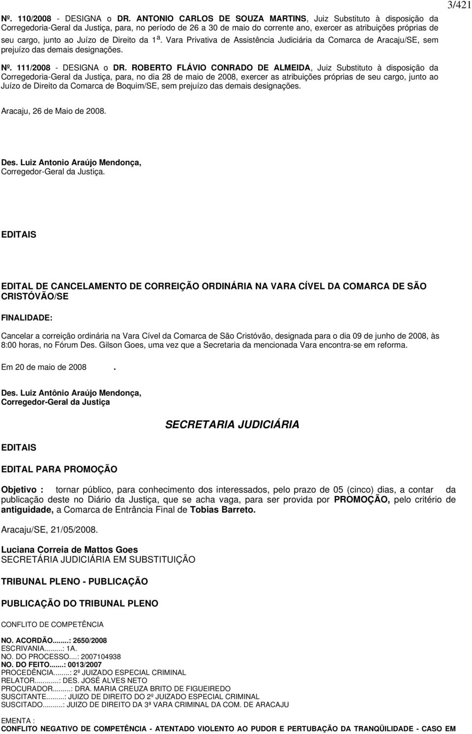 junto ao Juízo de Direito da 1 a. Vara Privativa de Assistência Judiciária da Comarca de Aracaju/SE, sem prejuízo das demais designações. 3/421 Nº. 111/2008 - DESIGNA o DR.