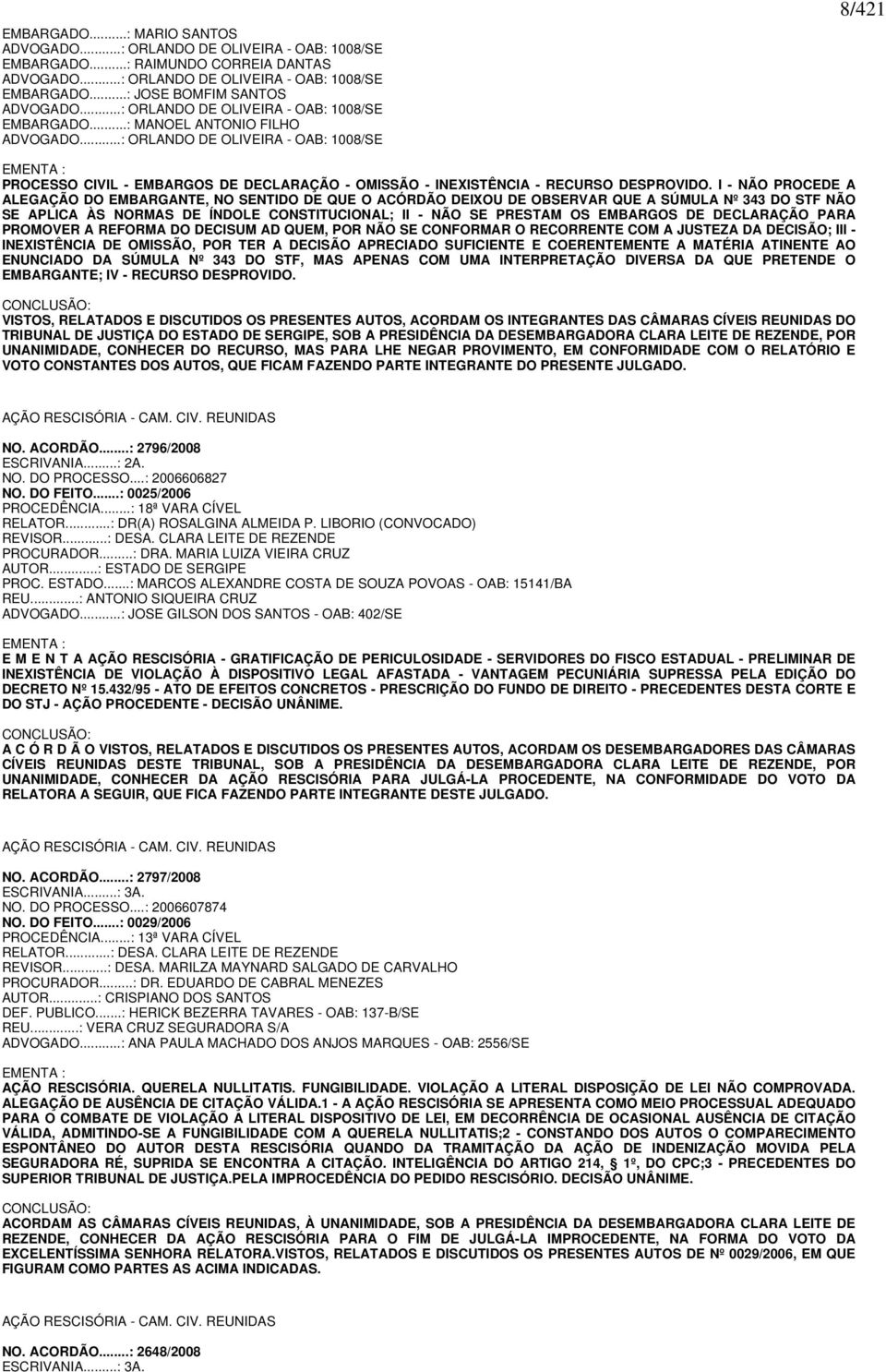 ..: ORLANDO DE OLIVEIRA - OAB: 1008/SE 8/421 EMENTA : PROCESSO CIVIL - EMBARGOS DE DECLARAÇÃO - OMISSÃO - INEXISTÊNCIA - RECURSO DESPROVIDO.