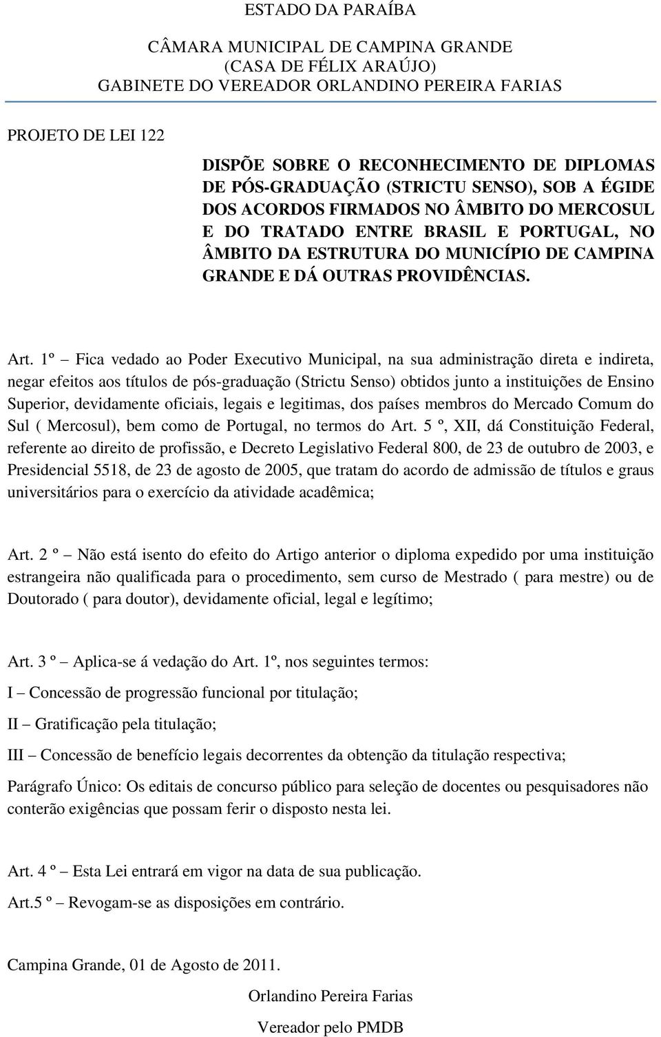 1º Fica vedado ao Poder Executivo Municipal, na sua administração direta e indireta, negar efeitos aos títulos de pós-graduação (Strictu Senso) obtidos junto a instituições de Ensino Superior,