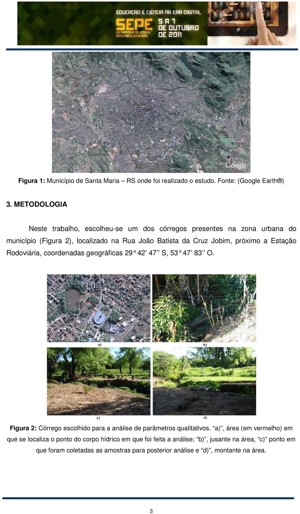 Jobim, próximo a Estação Rodoviária, coordenadas geográficas 29 42 47 S, 53 47 83 O.