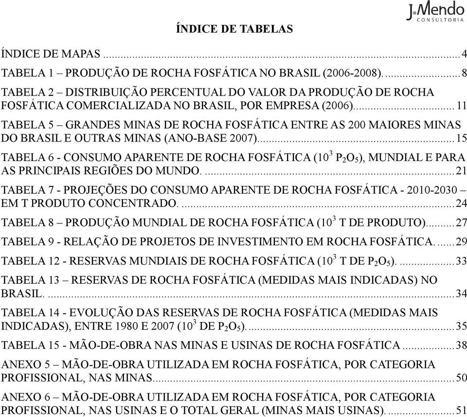 .. 11 TABELA 5 GRANDES MINAS DE ROCHA FOSFÁTICA ENTRE AS MAIORES MINAS DO BRASIL E OUTRAS MINAS (ANO-BASE 7).