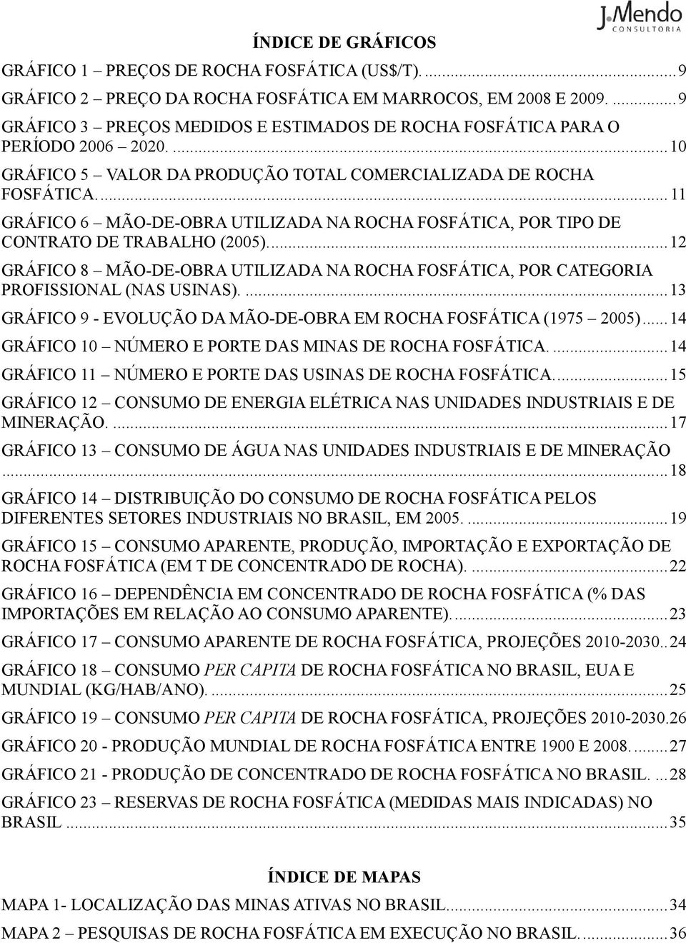 ..1 GRÁFICO 8 MÃO-DE-OBRA UTILIZADA NA ROCHA FOSFÁTICA, POR CATEGORIA PROFISSIONAL (NAS USINAS)....13 GRÁFICO 9 - EVOLUÇÃO DA MÃO-DE-OBRA EM ROCHA FOSFÁTICA (1975 5).