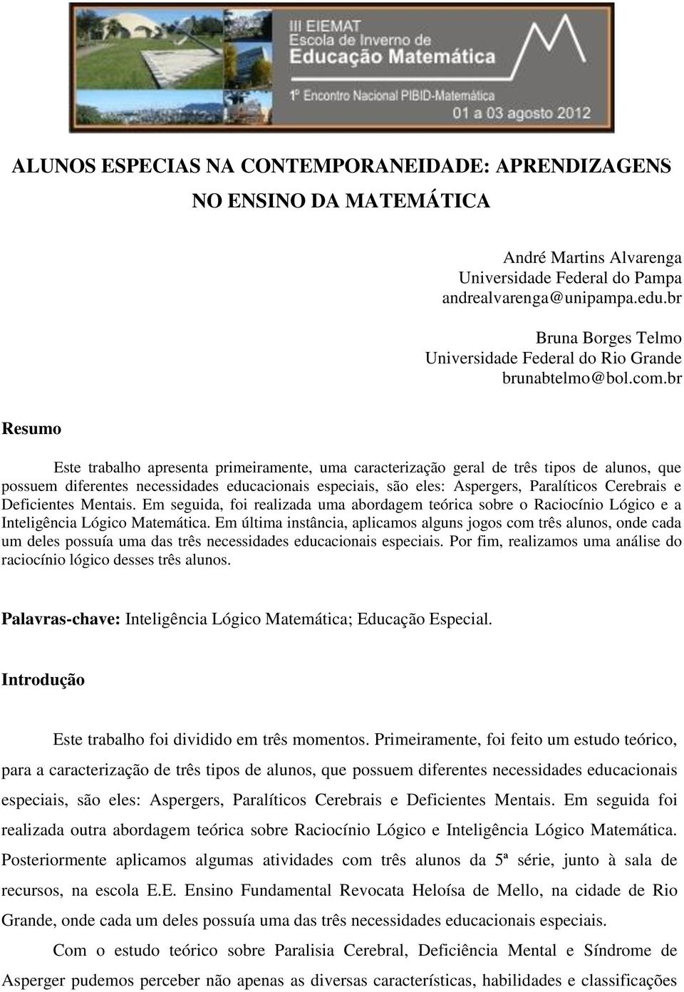 br Resumo Este trabalho apresenta primeiramente, uma caracterização geral de três tipos de alunos, que possuem diferentes necessidades educacionais especiais, são eles: Aspergers, Paralíticos