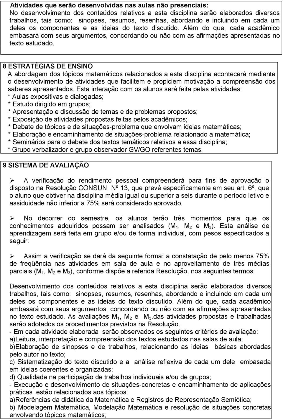 Além do que, cada acadêmico embasará com seus argumentos, concordando ou não com as afirmações apresentadas no texto estudado.