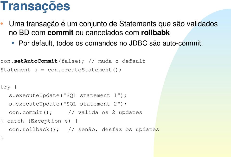 setautocommit(false); // muda o default Statement s = con.createstatement(); try { s.