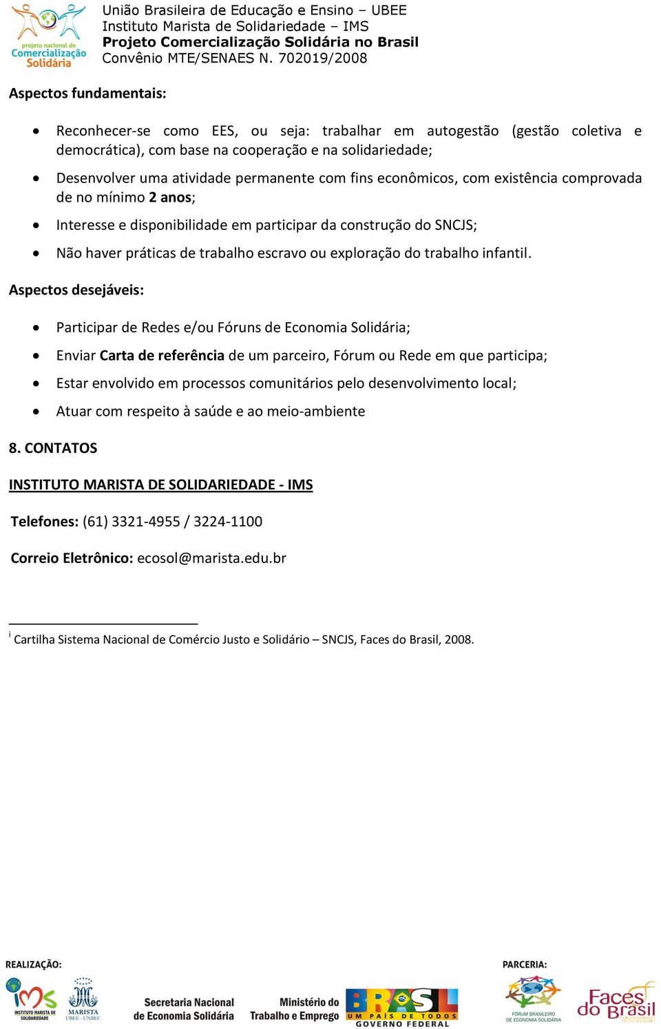 trabalho escravo ou exploração do trabalho infantil.