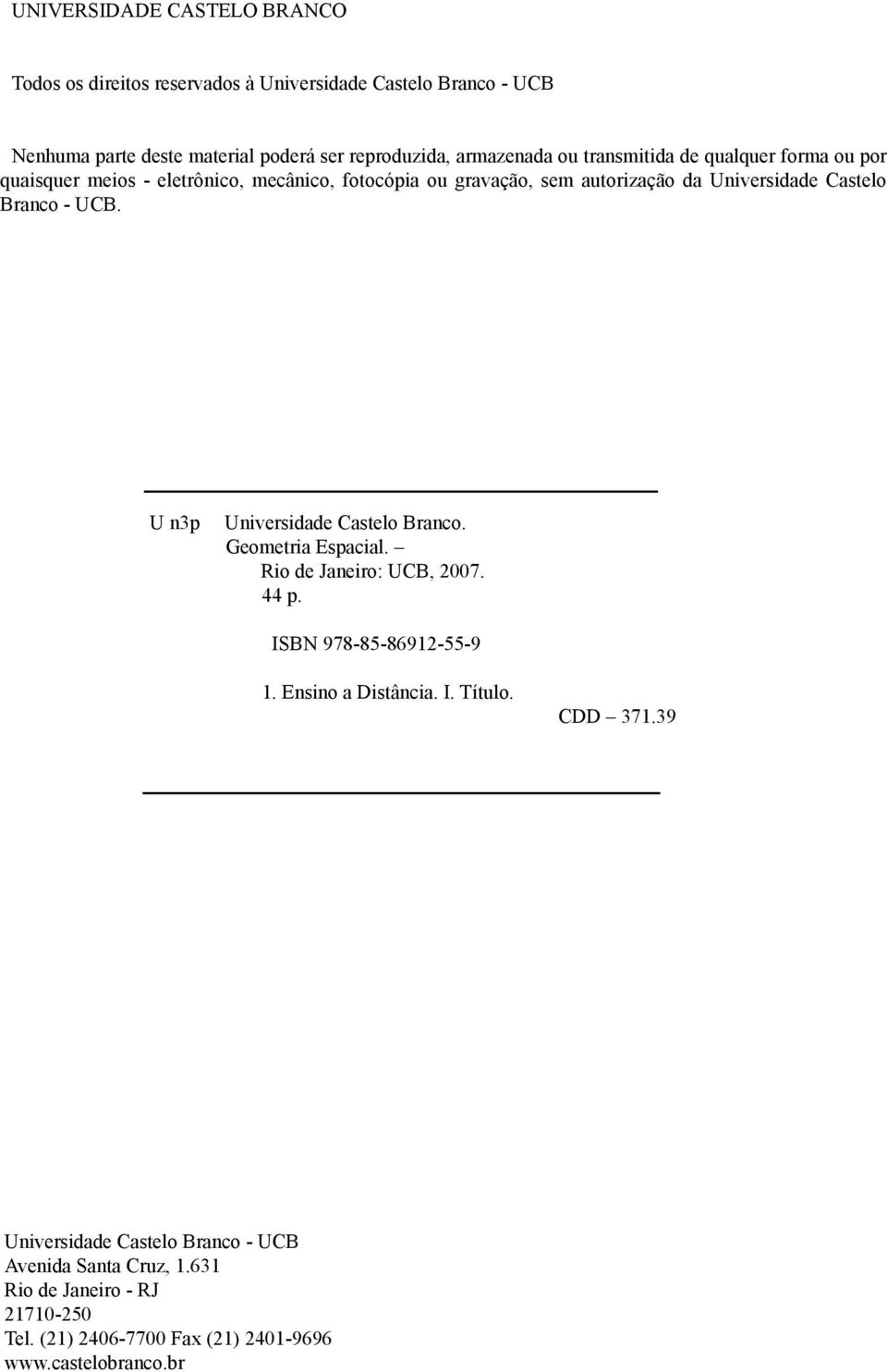 Branco - UCB. U n3p Universidade Castelo Branco. Geometria Espacial. Rio de Janeiro: UCB, 2007. 44 p. ISBN 978-85-86912-55-9 1. Ensino a Distância. I. Título.