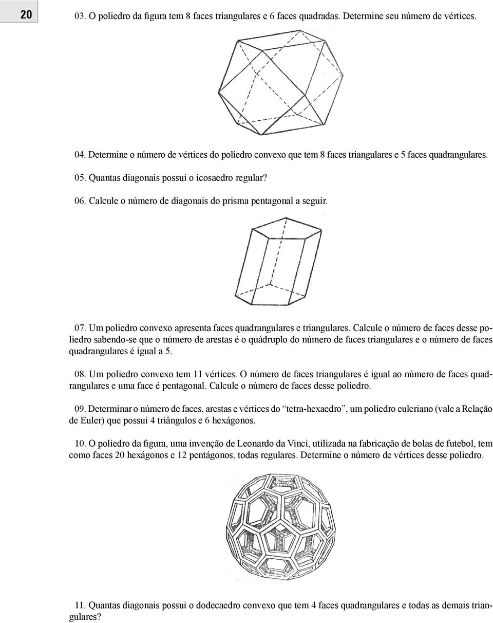 Calcule o número de diagonais do prisma pentagonal a seguir. 07. Um poliedro convexo apresenta faces quadrangulares e triangulares.