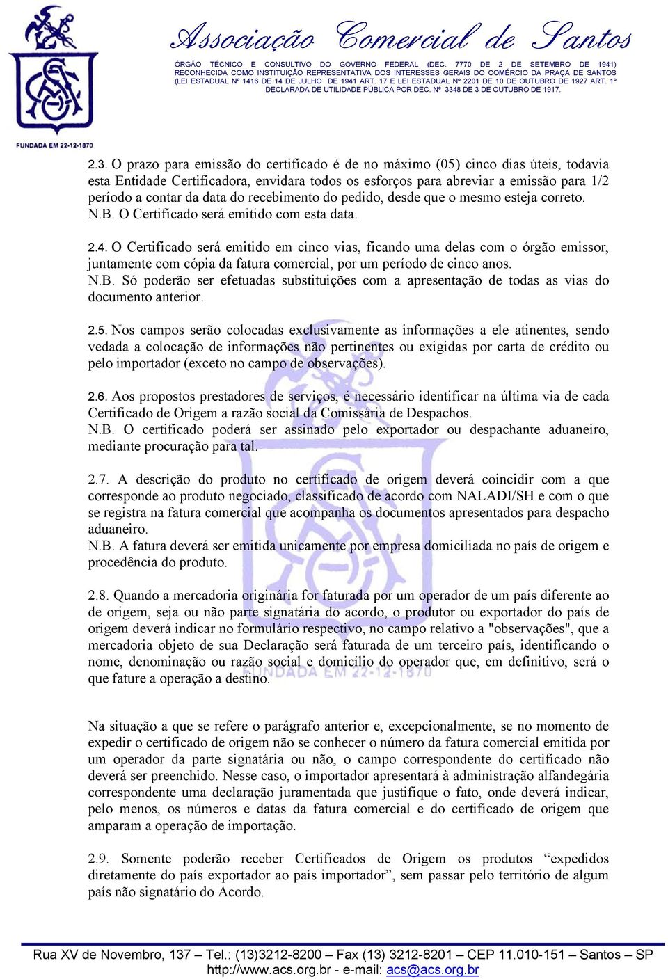 O Certificado será emitido em cinco vias, ficando uma delas com o órgão emissor, juntamente com cópia da fatura comercial, por um período de cinco anos. N.B.