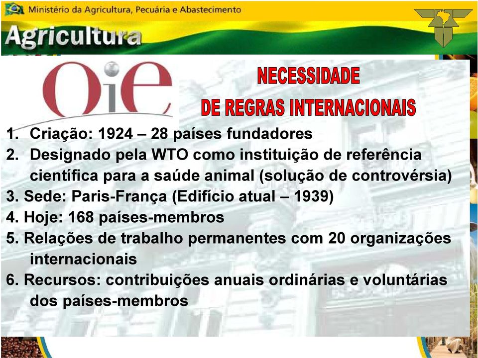 de controvérsia) 3. Sede: Paris-França (Edifício atual 1939) 4. Hoje: 168 países-membros 5.