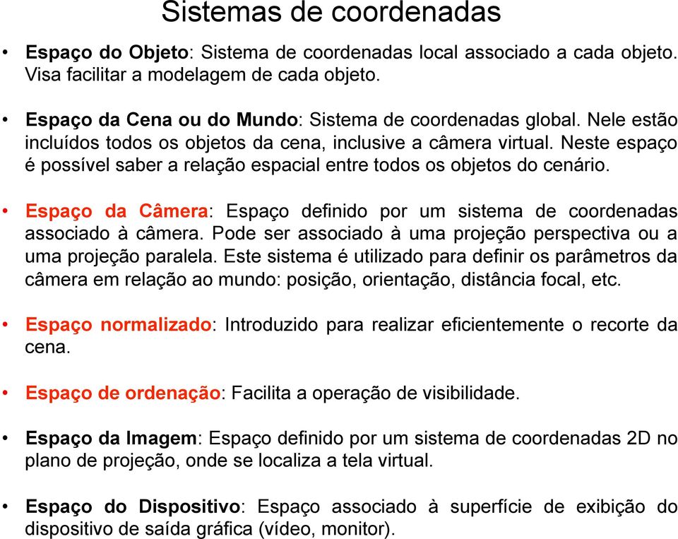 Espaço da Câmera: Espaço definido por um sistema de coordenadas associado à câmera. Pode ser associado à uma projeção perspectiva ou a uma projeção paralela.