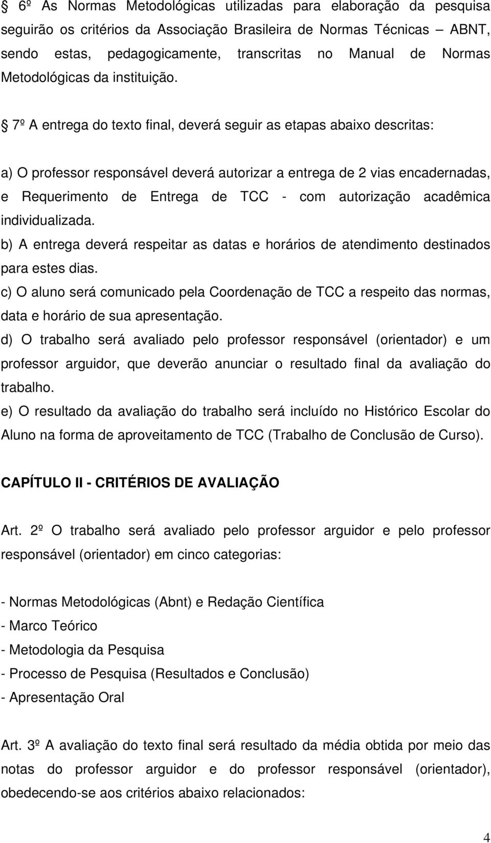 7º A entrega do texto final, deverá seguir as etapas abaixo descritas: a) O professor responsável deverá autorizar a entrega de 2 vias encadernadas, e Requerimento de Entrega de TCC - com autorização