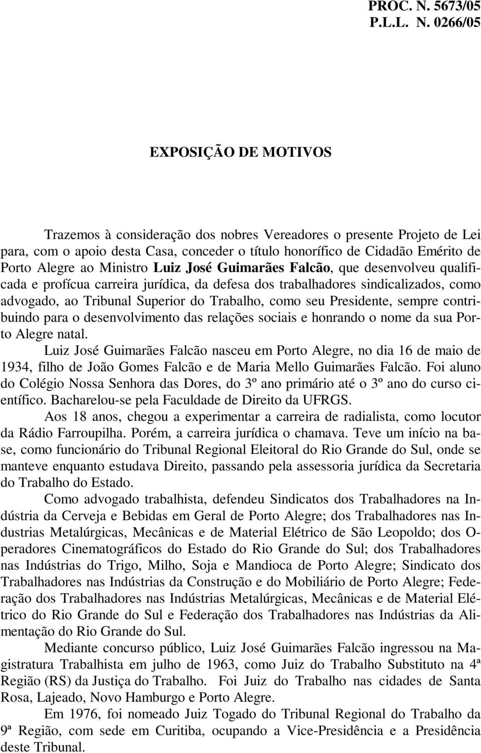 sempre contribuindo para o desenvolvimento das relações sociais e honrando o nome da sua Porto Alegre natal.