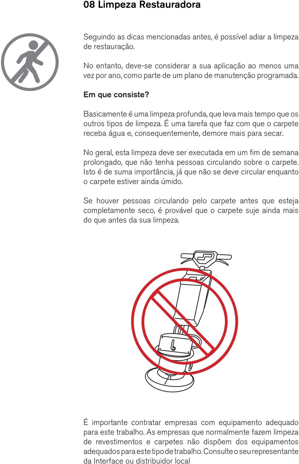 Basicamente é uma limpeza profunda, que leva mais tempo que os outros tipos de limpeza. É uma tarefa que faz com que o carpete receba água e, consequentemente, demore mais para secar.