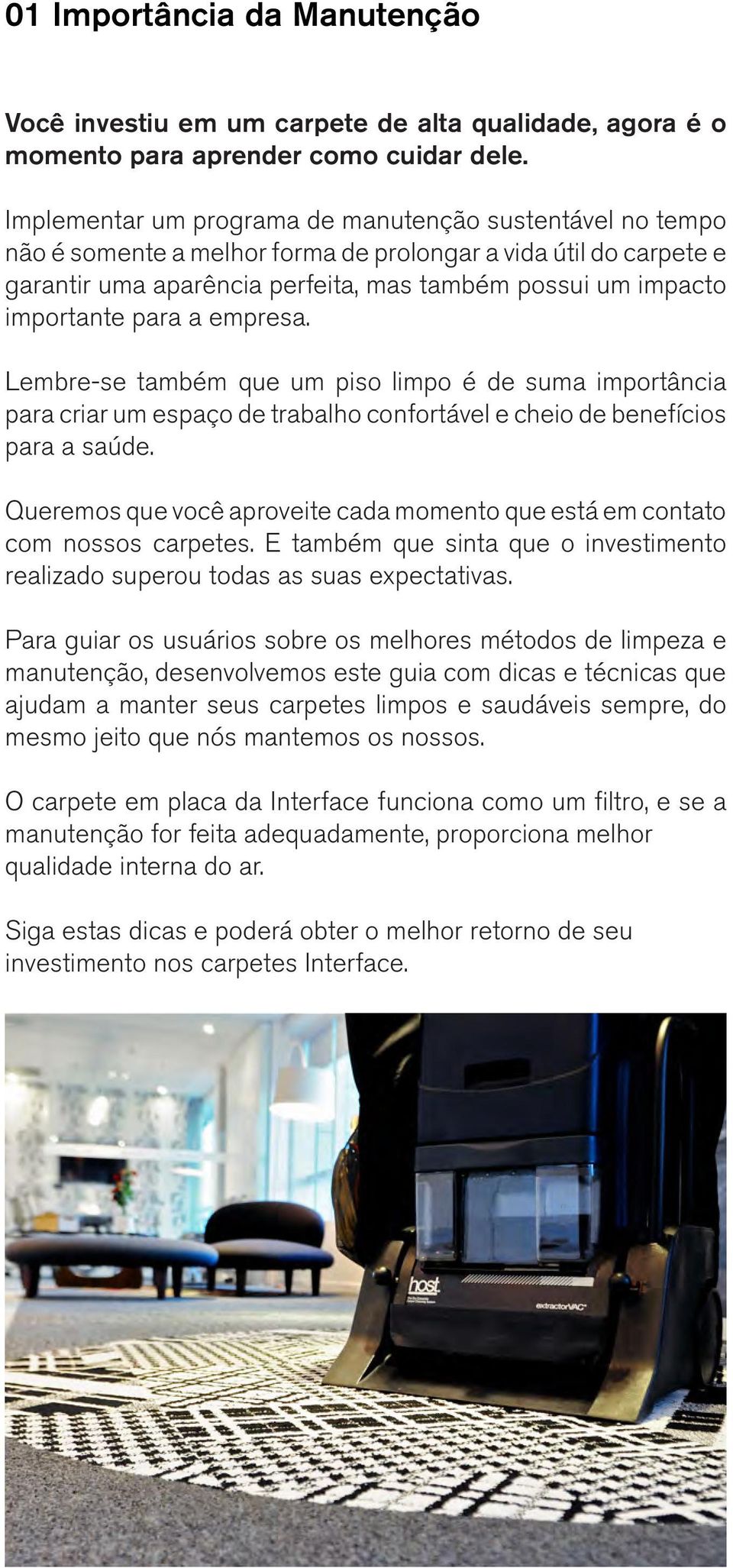 para a empresa. Lembre-se também que um piso limpo é de suma importância para criar um espaço de trabalho confortável e cheio de benefícios para a saúde.