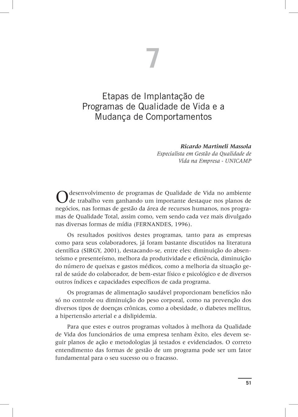 Total, assim como, vem sendo cada vez mais divulgado nas diversas formas de mídia (FERNANDES, 1996).