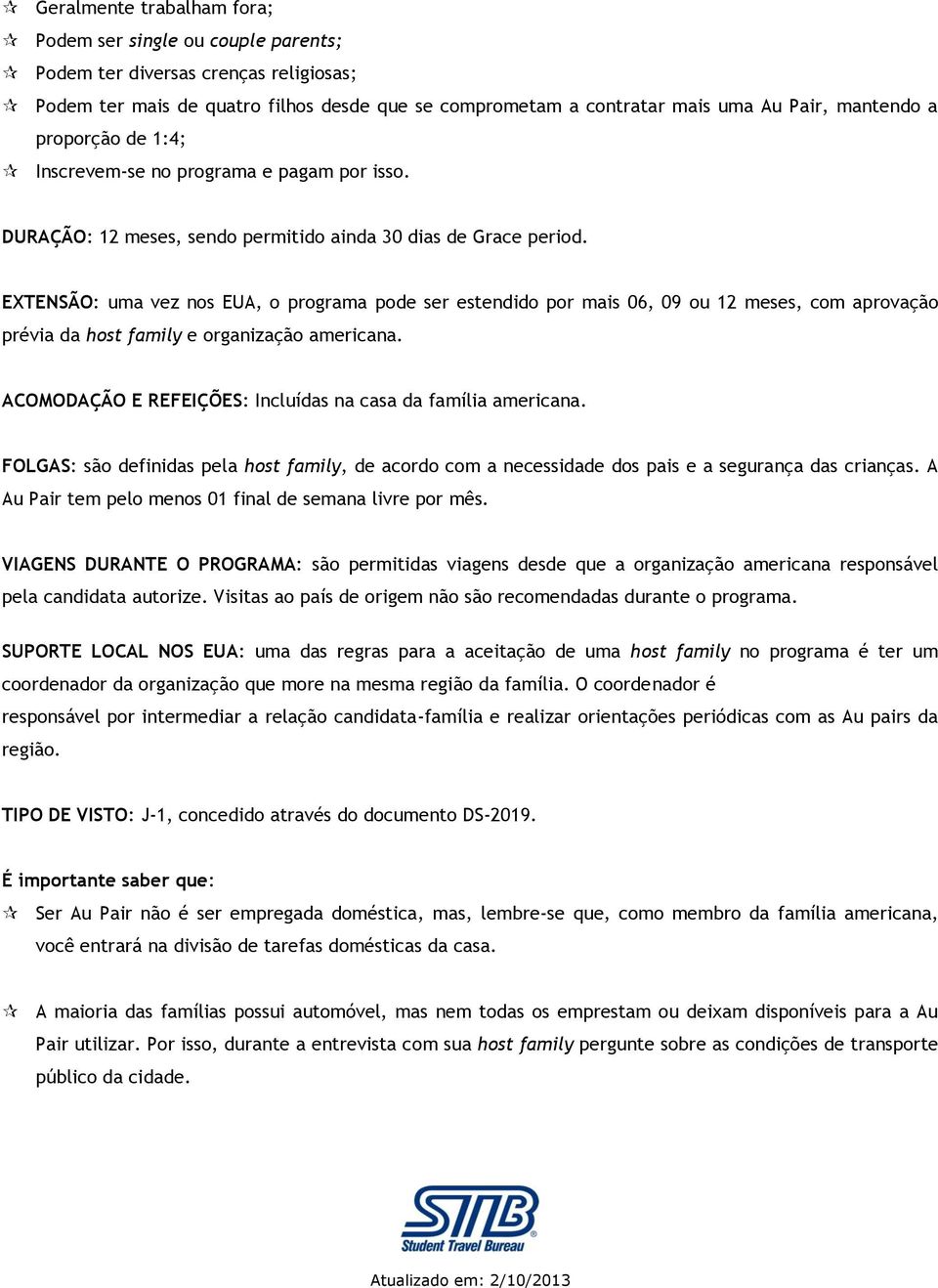 EXTENSÃO: uma vez nos EUA, o programa pode ser estendido por mais 06, 09 ou 12 meses, com aprovação prévia da host family e organização americana.