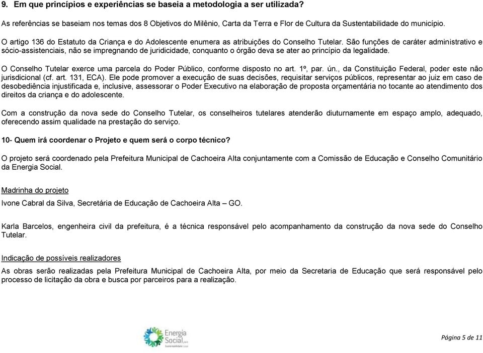 O artigo 136 do Estatuto da Criança e do Adolescente enumera as atribuições do Conselho Tutelar.