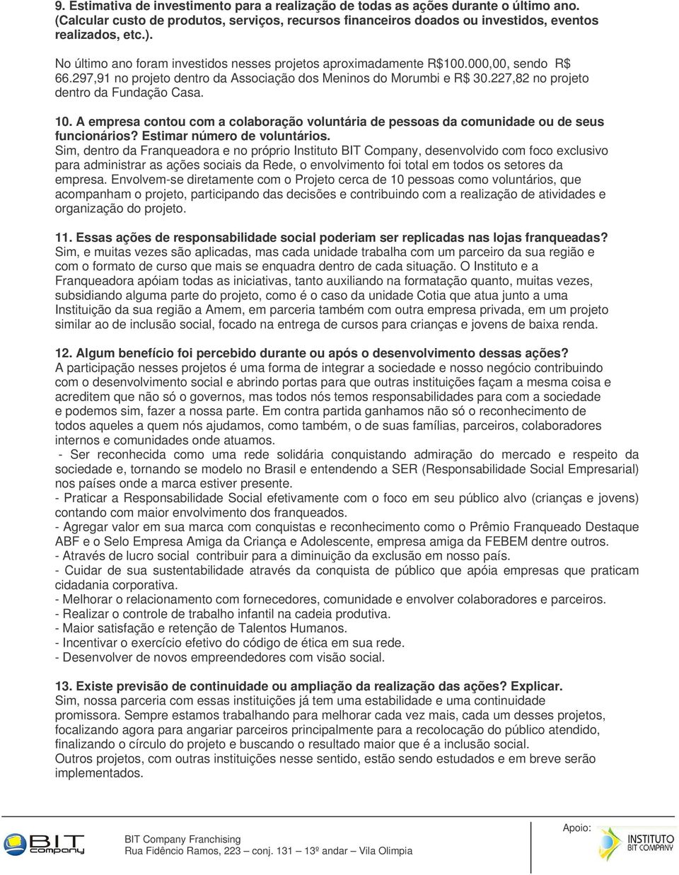 227,82 no projeto dentro da Fundação Casa. 10. A empresa contou com a colaboração voluntária de pessoas da comunidade ou de seus funcionários? Estimar número de voluntários.