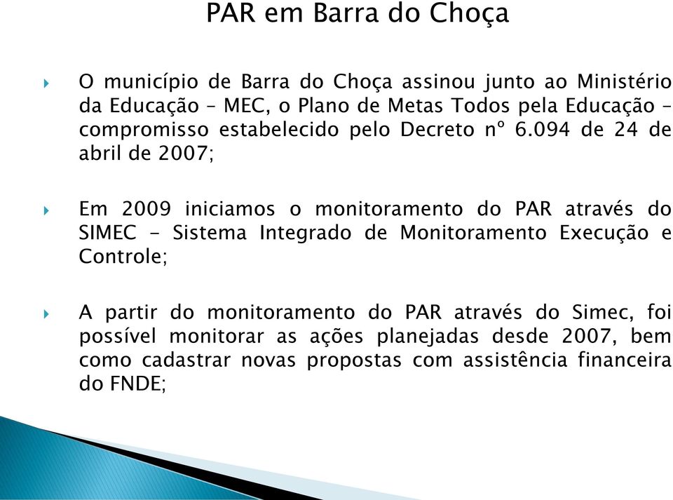 094 de 24 de abril de 2007; Em 2009 iniciamos o monitoramento do PAR através do SIMEC - Sistema Integrado de Monitoramento