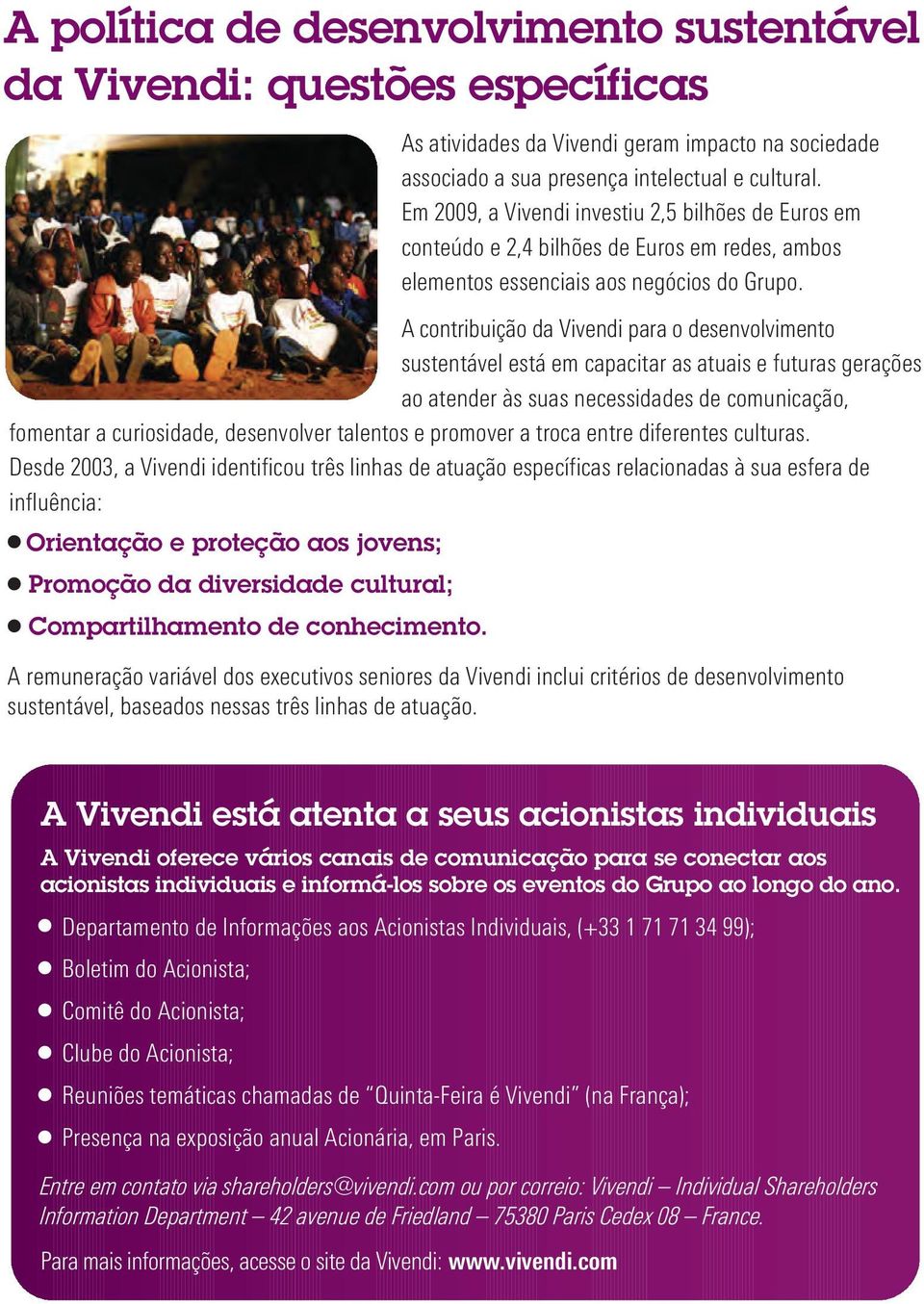 Desde 2003, a Vivendi identificou três linhas de atuação específicas relacionadas à sua esfera de influência: Orientação e proteção aos jovens; Promoção da diversidade cultural; Compartilhamento de