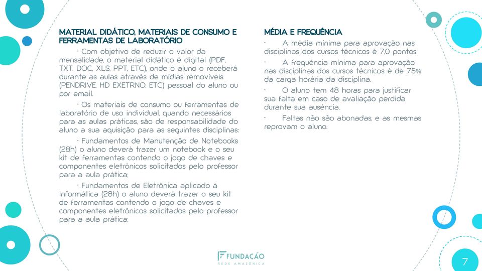 Os materiais de consumo ou ferramentas de laboratório de uso individual, quando necessários para as aulas práticas, são de responsabilidade do aluno a sua aquisição para as seguintes disciplinas: