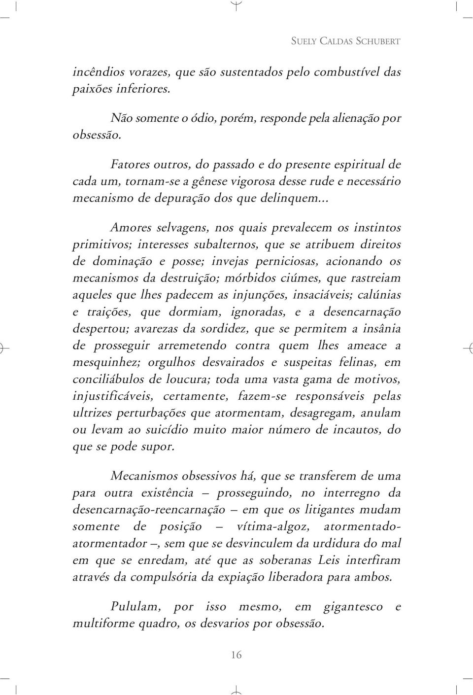 .. Amores selvagens, nos quais prevalecem os instintos primitivos; interesses subalternos, que se atribuem direitos de dominação e posse; invejas perniciosas, acionando os mecanismos da destruição;