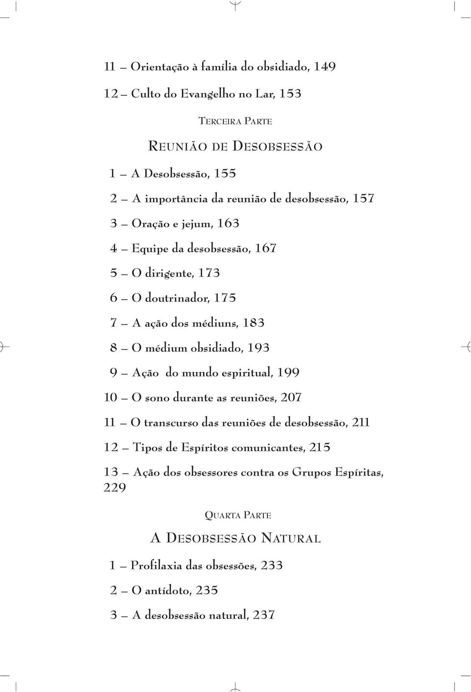 9 Ação do mundo espiritual, 199 10 O sono durante as reuniões, 207 11 O transcurso das reuniões de desobsessão, 211 12 Tipos de Espíritos comunicantes, 215 13