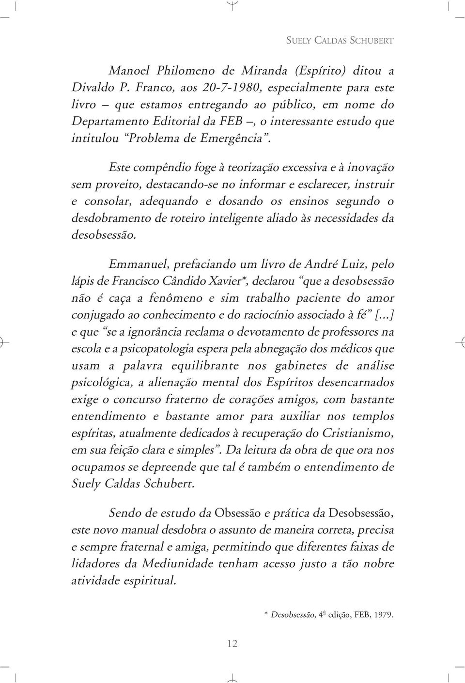 Este compêndio foge à teorização excessiva e à inovação sem proveito, destacando-se no informar e esclarecer, instruir e consolar, adequando e dosando os ensinos segundo o desdobramento de roteiro